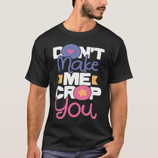 Don't Make Me Crop You Scrapbooking Scrapbooker C T-shirt (Voorkant)