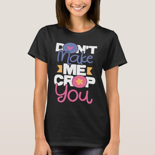 Don't Make Me Crop You Scrapbooking Scrapbooker C T-shirt (Voorkant)