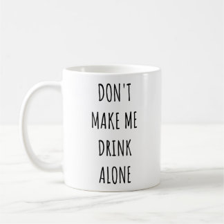 Don't Make Me Drink Alone Funny Drinking Meme Koffiemok