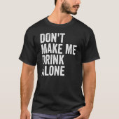 Don't Make Me Drink Alone Funny Drinking Retro T-shirt (Voorkant)
