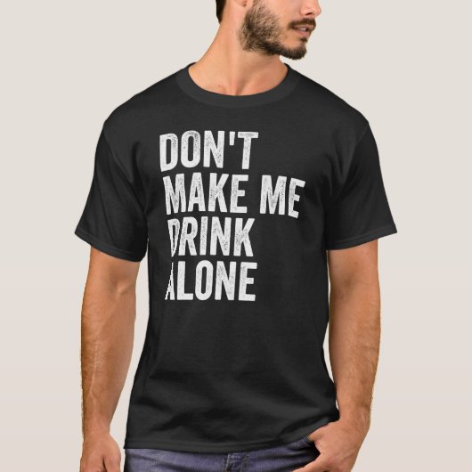 Don't Make Me Drink Alone Funny Drinking Retro T-shirt (Voorkant)