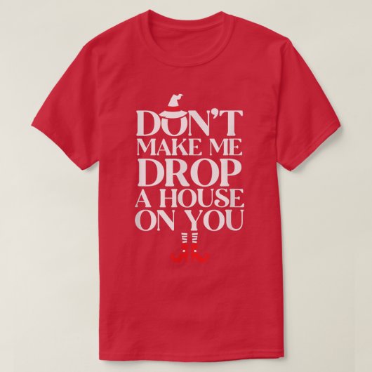 Dont Make Me Drop A House On You 625  T-shirt (Design voorkant)
