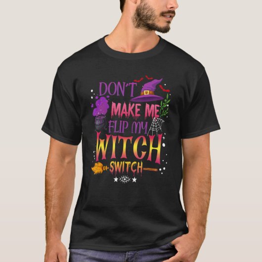 Don't Make Me Flip My Witch Switch Halloween_13 T-shirt (Voorkant)