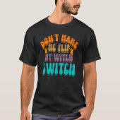 Don't Make Me Flip My Witch Switch Halloween_3 T-shirt (Voorkant)