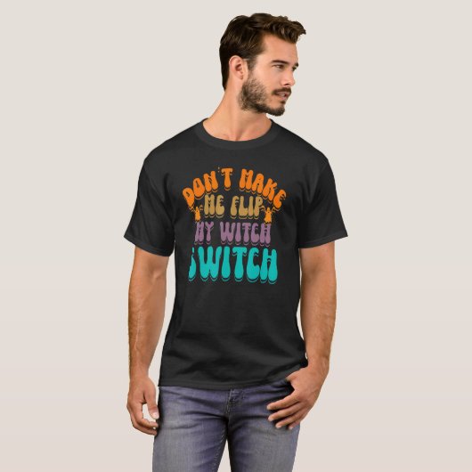 Don't Make Me Flip My Witch Switch Halloween_3 T-shirt (Voorkant volledig)