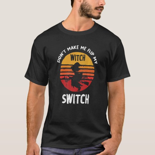 Don't Make Me Flip My Witch Switch Halloween T-shirt (Voorkant)