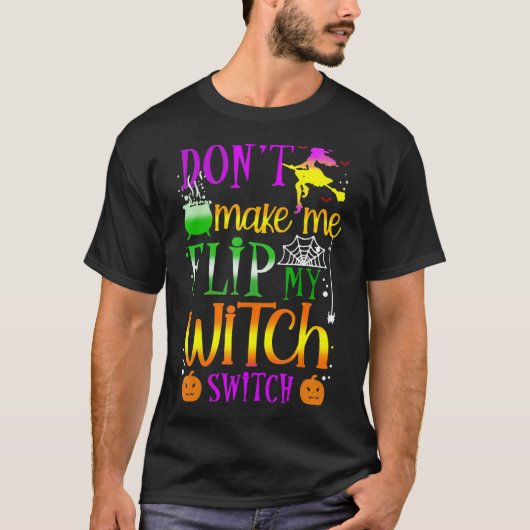 Don't Make Me Flip My Witch Switch Halloween T-shirt (Voorkant)