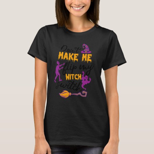 Don't Make Me Flip My Witch Switch Halloween Witch T-shirt (Voorkant)