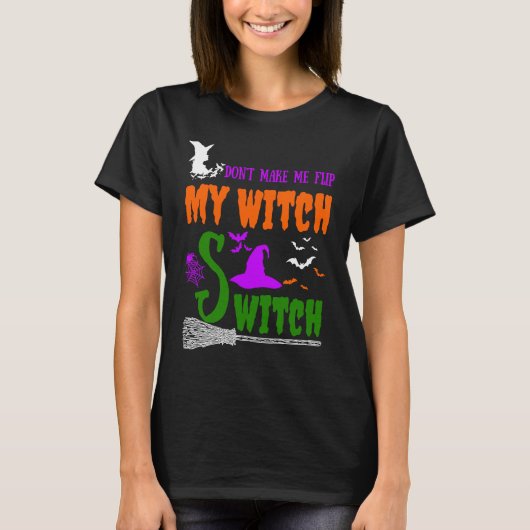 Don't Make Me Flip My Witch Switch Halloween witch T-shirt (Voorkant)