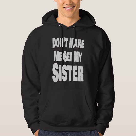 Don't Make Me Get My Sister Sibling Brother Matchi Hoodie (Voorkant)
