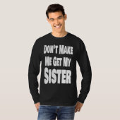 Don't Make Me Get My Sister Sibling Brother Matchi T-shirt (Voorkant volledig)