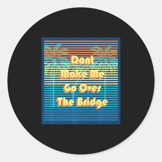 Dont Make Me Go Over The Bridge Island Barrier Is  Ronde Sticker (Voorkant)
