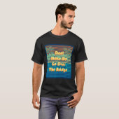 Dont Make Me Go Over The Bridge Island Barrier Is  T-shirt (Voorkant volledig)