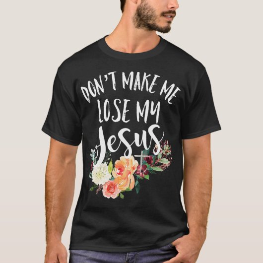 Dont Make Me Lose My Jesus Cross Flower T-shirt (Voorkant)