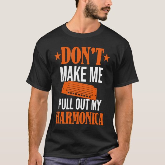 Don't Make Me Pull Out My Harmonica Harmonicist T-shirt (Voorkant)