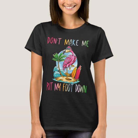 Dont Make Me Put My Foot Down Flamingo Summer Funn T-shirt (Voorkant)