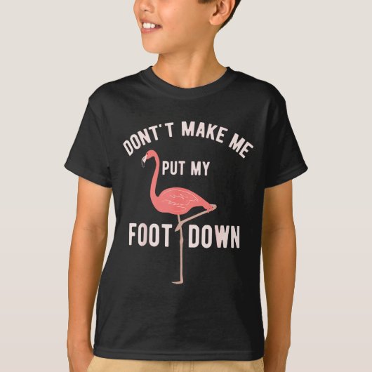 Don't Make Me Put My Foot Down Funny Flamingo  T-shirt (Voorkant)