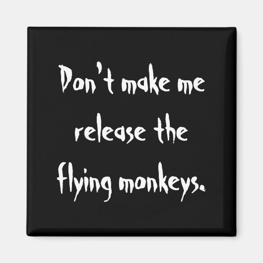 Dont Make Me Release The Flying Monkeys  Magneet (Voorkant)