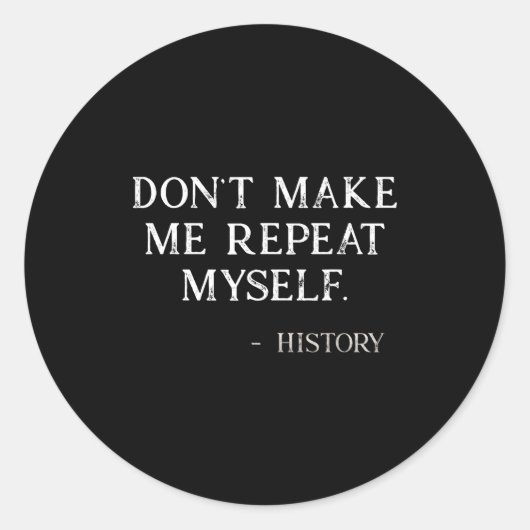 Don't Make Me Repeat Myself Funny History Buff  Ronde Sticker (Voorkant)