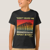 Dont Make Me Repeat Myself Funny History Lover  T-shirt (Voorkant)