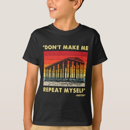 Dont Make Me Repeat Myself Funny History Lover  T-shirt (Voorkant)
