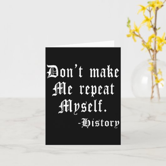 Don't Make Me Repeat Myself Funny History Teacher  Kaart (Gele Bloem)