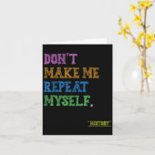 Don't Make Me Repeat Myself Funny History Teacher Kaart (Gele Bloem)