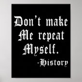 Don't Make Me Repeat Myself Funny History Teacher  Poster (Voorkant)