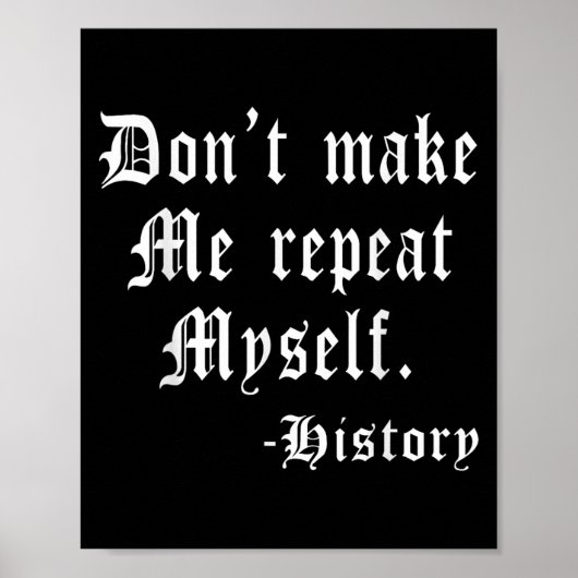 Don't Make Me Repeat Myself Funny History Teacher Poster (Voorkant)
