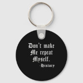 Don't Make Me Repeat Myself Funny History Teacher Sleutelhanger (Voorkant)