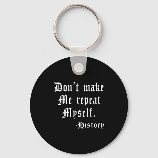 Don't Make Me Repeat Myself Funny History Teacher Sleutelhanger (Voorkant)