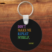 Don't Make Me Repeat Myself Funny History Teacher  Sleutelhanger (Voorkant)