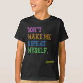 Don't Make Me Repeat Myself Funny History Teacher  T-shirt (Voorkant)