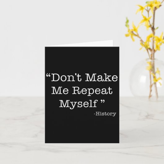 Don't Make Me Repeat Myself Funny Saying History L Kaart (Gele Bloem)