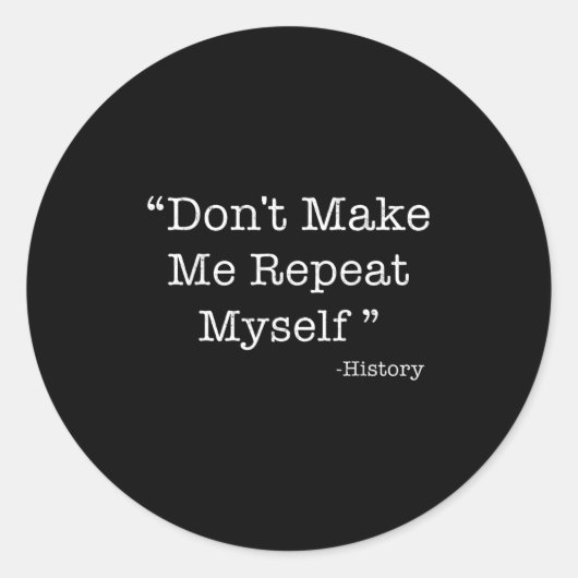 Don't Make Me Repeat Myself Funny Saying History L Ronde Sticker (Voorkant)