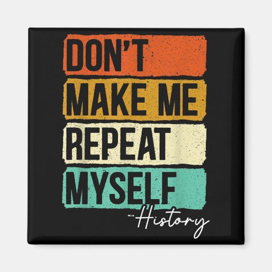 Dont Make Me Repeat Myself History For A History T Magneet (Voorkant)