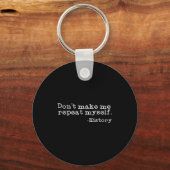 Dont Make Me Repeat Myself History _ Funny History Sleutelhanger (Voorkant)