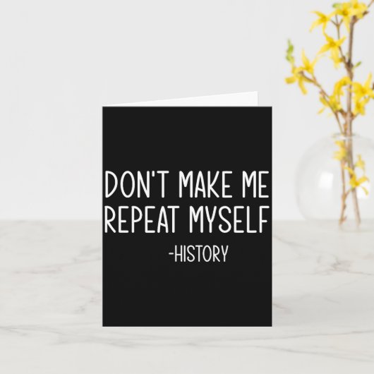 Don't Make Me Repeat Myself -history, Funny, Sarca Kaart (Gele Bloem)