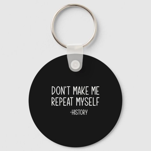 Don't Make Me Repeat Myself -history, Funny, Sarca Sleutelhanger (Voorkant)