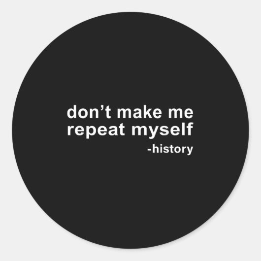 Don't Make Me Repeat Myself - History Ronde Sticker (Voorkant)