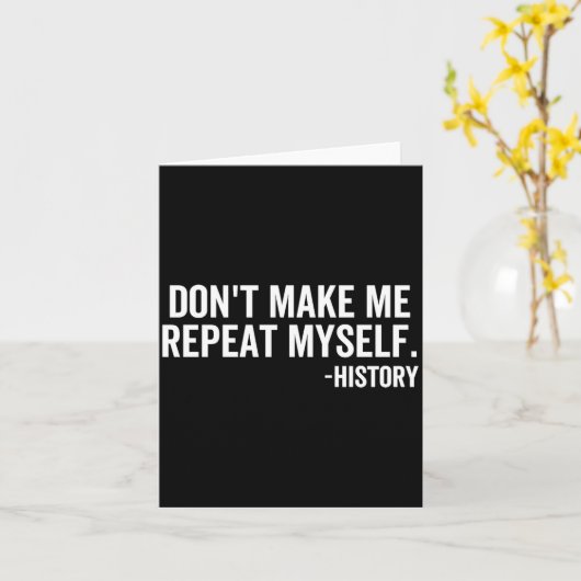Dont Make Me Repeat Myself History School Teacher  Kaart (Gele Bloem)
