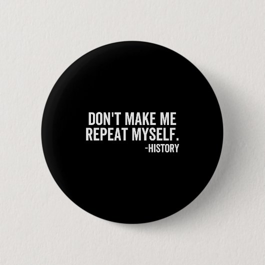 Dont Make Me Repeat Myself History School Teacher  Ronde Button 5,7 Cm (Voorkant)