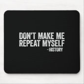 Don't Make Me Repeat Myself History Shirt Black Hi Muismat (Voorkant)
