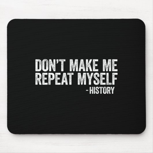 Don't Make Me Repeat Myself History Shirt Black Hi Muismat (Voorkant)