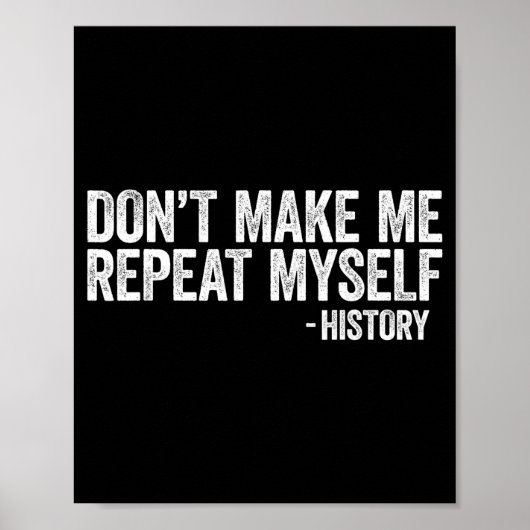 Don't Make Me Repeat Myself History Shirt Black Hi Poster (Voorkant)