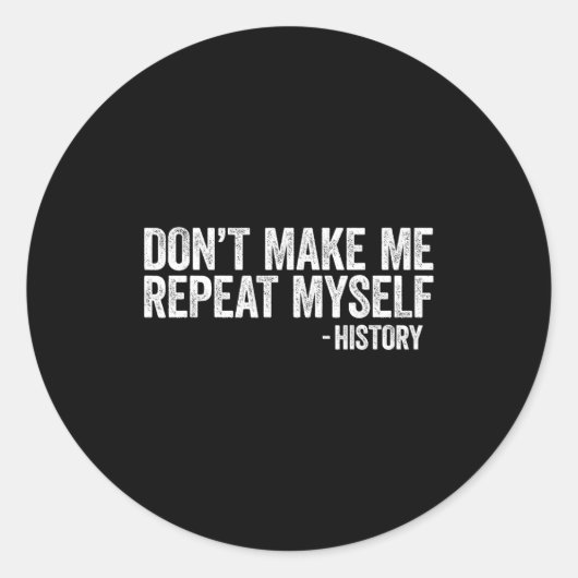 Don't Make Me Repeat Myself History Shirt Black Hi Ronde Sticker (Voorkant)