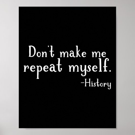 Don't Make Me Repeat Myself - History Teaching Edu Poster (Voorkant)