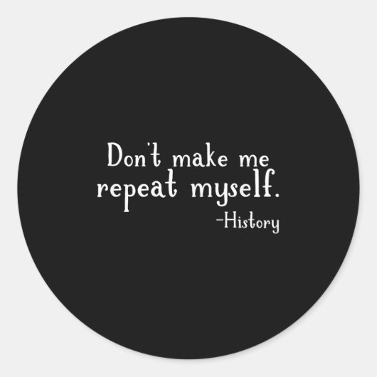 Don't Make Me Repeat Myself - History Teaching Edu Ronde Sticker (Voorkant)