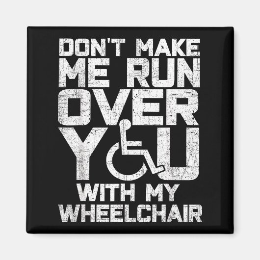 Don't Make Me Run Over You With My Wheelchair Funn Magneet (Voorkant)
