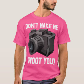 Dont Make Me Shoot You 	s Camera Tee Photography L T-shirt